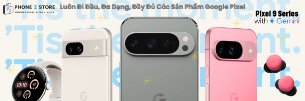 Phone Z Store luôn đi đầu trong các dòng sản phẩm Google Pixel